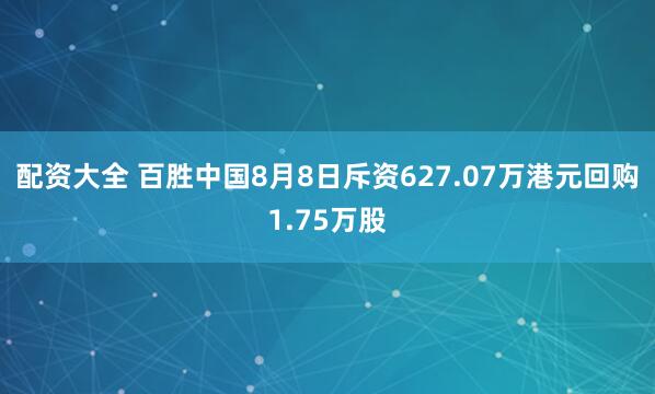 配资大全 百胜中国8月8日斥资627.07万港元回购1.75万股